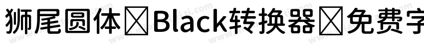 狮尾圆体 Black转换器字体转换